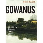 Curiouser and Curiouser: Gowanus, Brooklyn’s Curious Canal