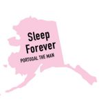 Alaska: “Sleep Forever” — Portugal. The Man